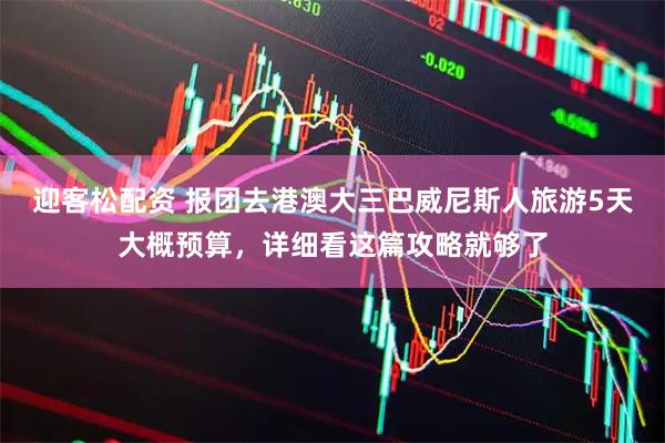 迎客松配资 报团去港澳大三巴威尼斯人旅游5天大概预算，详细看这篇攻略就够了